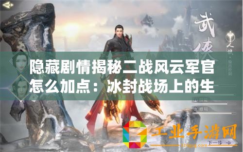 隱藏劇情揭秘二戰(zhàn)風云軍官怎么加點：冰封戰(zhàn)場上的生存與戰(zhàn)斗策略