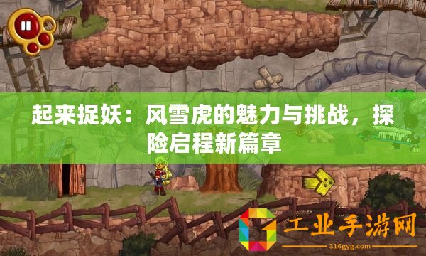 起來捉妖：風雪虎的魅力與挑戰，探險啟程新篇章