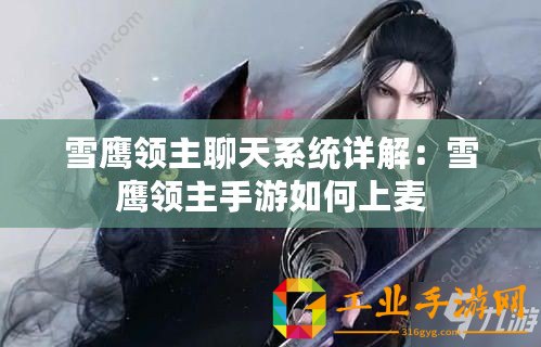 雪鷹領主聊天系統詳解：雪鷹領主手游如何上麥