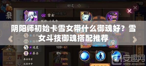 陰陽師初始卡雪女帶什么御魂好？雪女斗技御魂搭配推薦