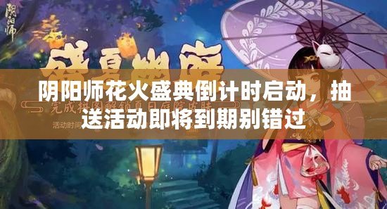 陰陽師花火盛典倒計時啟動，抽送活動即將到期別錯過