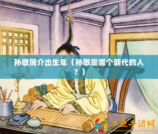 孫敬簡(jiǎn)介出生年（孫敬是哪個(gè)朝代的人？）