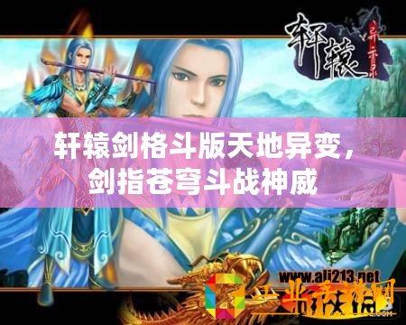 軒轅劍格斗版天地異變，劍指蒼穹斗戰神威