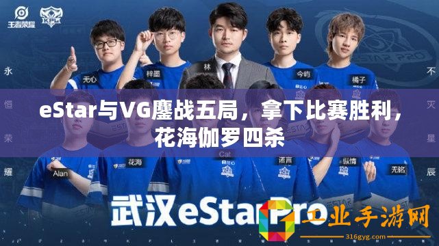 eStar與VG鏖戰五局，拿下比賽勝利，花海伽羅四殺