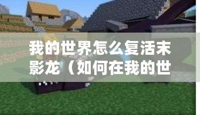 我的世界怎么復(fù)活末影龍（如何在我的世界手機版中復(fù)活末影龍）