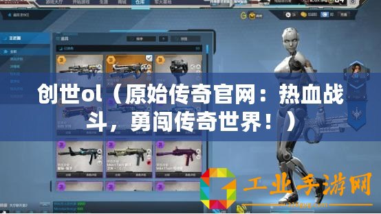 創(chuàng)世ol（原始傳奇官網(wǎng)：熱血戰(zhàn)斗，勇闖傳奇世界！）
