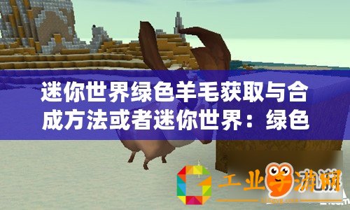 迷你世界綠色羊毛獲取與合成方法或者迷你世界：綠色羊毛手工制作指南