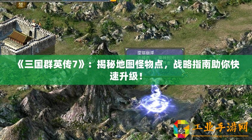 《三國(guó)群英傳7》：揭秘地圖怪物點(diǎn)，戰(zhàn)略指南助你快速升級(jí)！