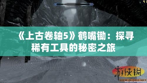 《上古卷軸5》鶴嘴鋤：探尋稀有工具的秘密之旅