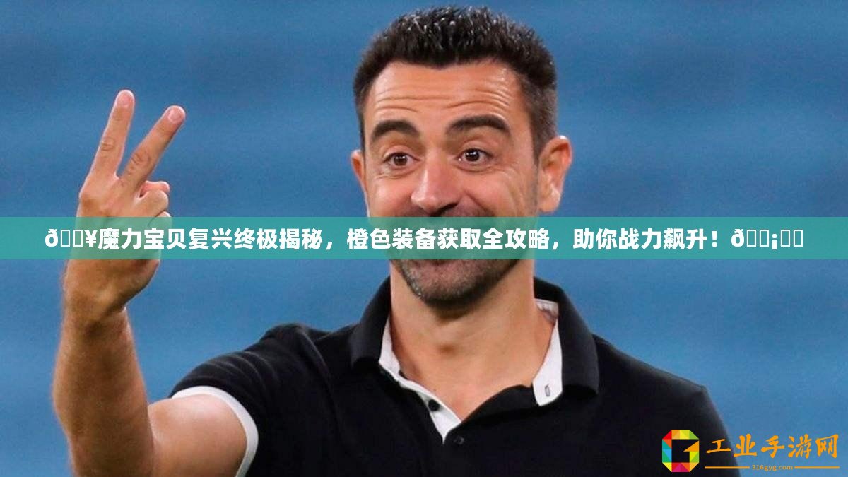 ??魔力寶貝復(fù)興終極揭秘，橙色裝備獲取全攻略，助你戰(zhàn)力飆升！????