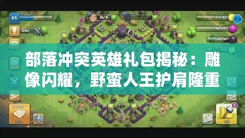 部落沖突英雄禮包揭秘：雕像閃耀，野蠻人王護肩隆重登場