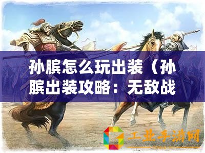 孫臏怎么玩出裝（孫臏出裝攻略：無敵戰神的終極秘籍！）