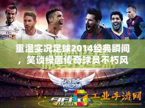 重溫實況足球2014經典瞬間，笑談綠茵傳奇球員不朽風采！
