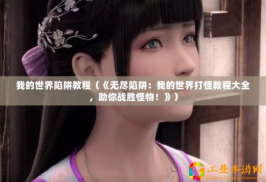 我的世界陷阱教程（《無盡陷阱：我的世界打怪教程大全，助你戰(zhàn)勝怪物！》）