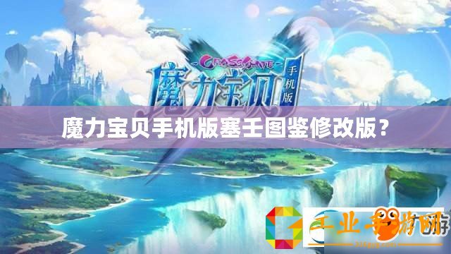 魔力寶貝手機版塞壬圖鑒修改版？