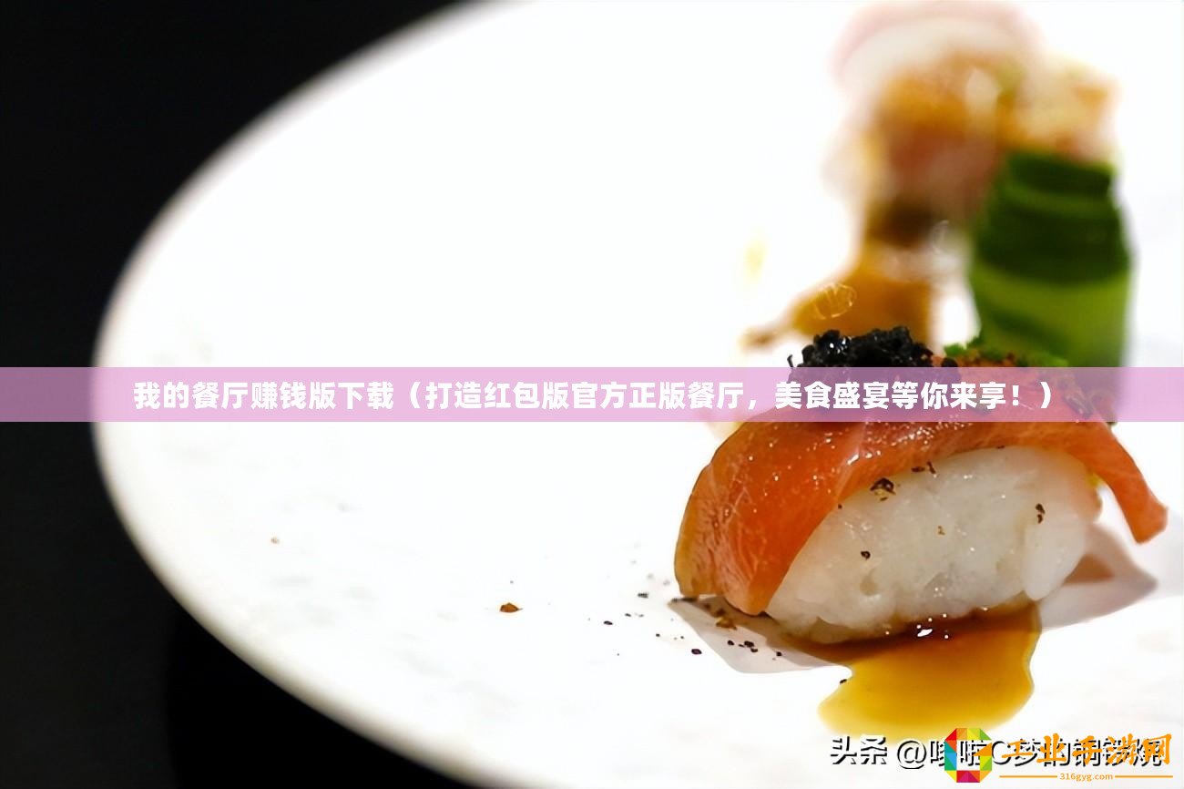 我的餐廳賺錢(qián)版下載（打造紅包版官方正版餐廳，美食盛宴等你來(lái)享！）