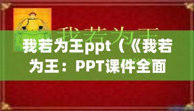 我若為王ppt（《我若為王：PPT課件全面解析，助你成為演講之王！》）