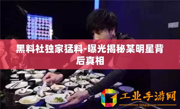 黑料社獨家猛料-曝光揭秘某明星背后真相