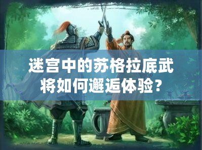 迷宮中的蘇格拉底武將如何邂逅體驗(yàn)？