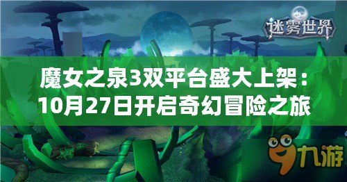 魔女之泉3雙平臺(tái)盛大上架：10月27日開(kāi)啟奇幻冒險(xiǎn)之旅
