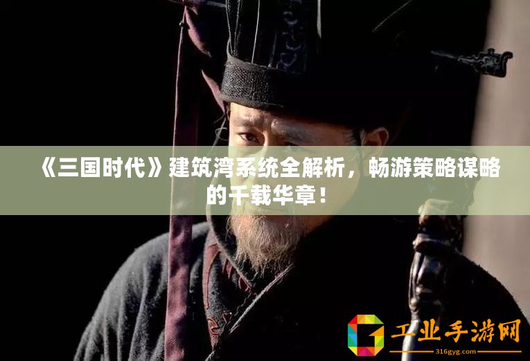 《三國時代》建筑灣系統(tǒng)全解析，暢游策略謀略的千載華章！