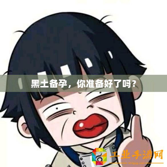 黑土備孕，你準(zhǔn)備好了嗎？