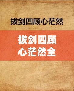拔劍四顧心茫然全詩（茫然四顧，拔劍心全）
