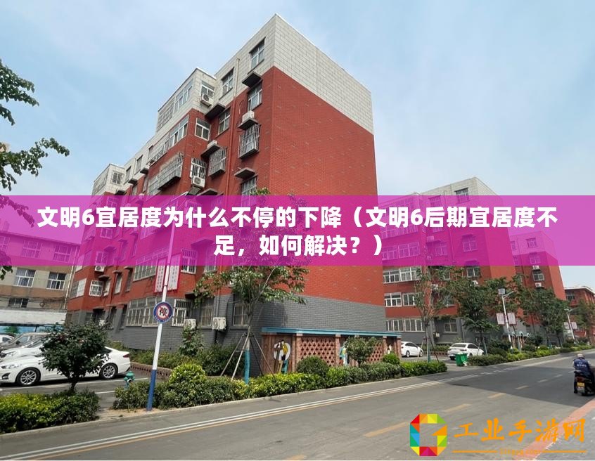 文明6宜居度為什么不停的下降（文明6后期宜居度不足，如何解決？）