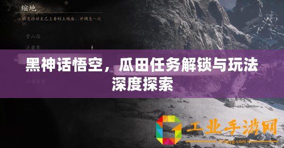 黑神話悟空，瓜田任務解鎖與玩法深度探索