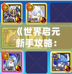 《世界啟元新手攻略：文明選擇推薦，助你開局穩(wěn)贏》