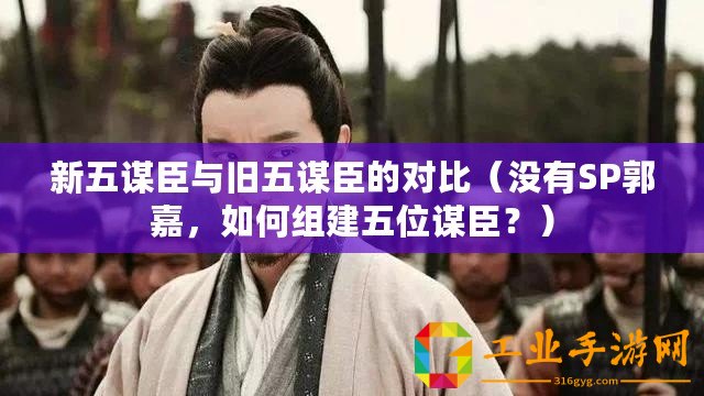 新五謀臣與舊五謀臣的對(duì)比（沒(méi)有SP郭嘉，如何組建五位謀臣？）