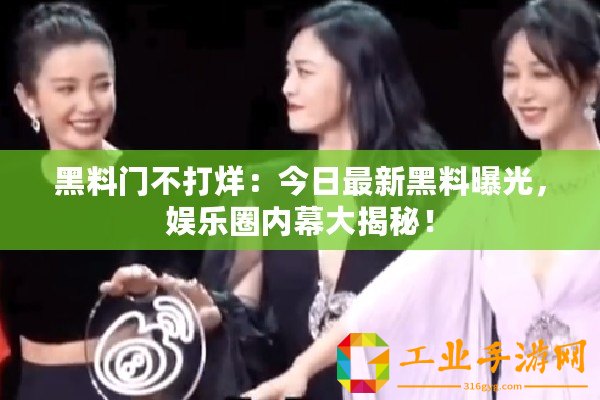 黑料門不打烊：今日最新黑料曝光，娛樂(lè)圈內(nèi)幕大揭秘！