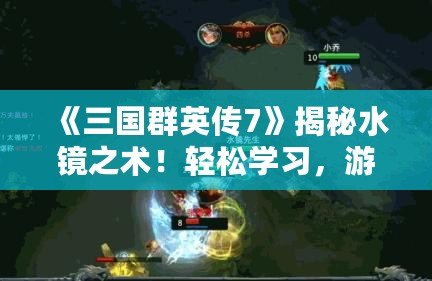 《三國群英傳7》揭秘水鏡之術！輕松學習，游戲中的法術大師之路
