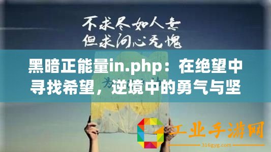 黑暗正能量in.php：在絕望中尋找希望，逆境中的勇氣與堅(jiān)持