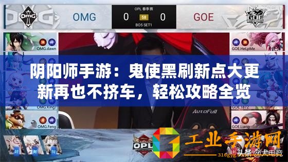 陰陽師手游：鬼使黑刷新點大更新再也不擠車，輕松攻略全覽